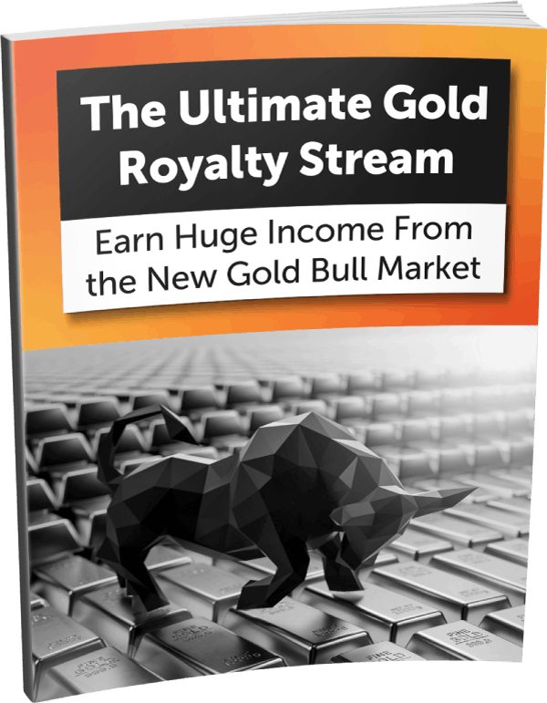 The Ultimate Gold Royalty Stream: Earn Huge Income From the New Gold Bull Market
